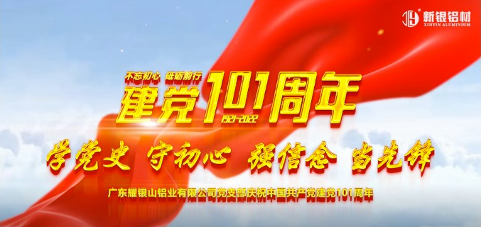 【新銀鋁材】學黨史、守初心、強信念、當先鋒——熱烈慶祝中國共產(chǎn)黨成立101周年系列活動